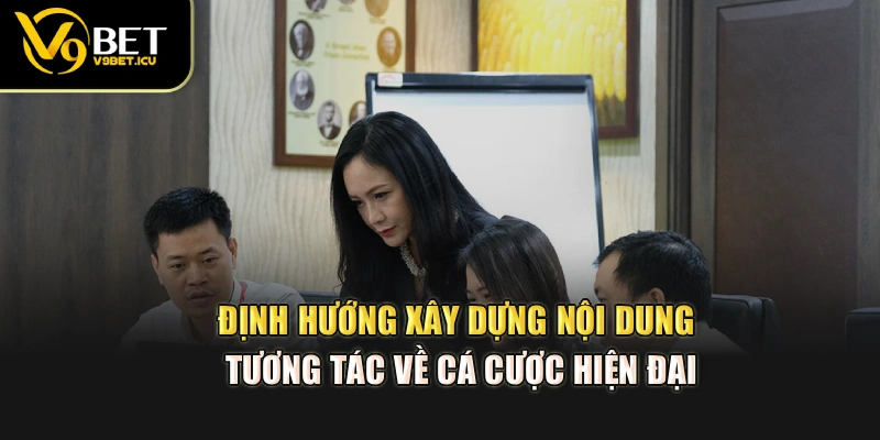 Định hướng xây dựng nội dung tương tác về cá cược hiện đại