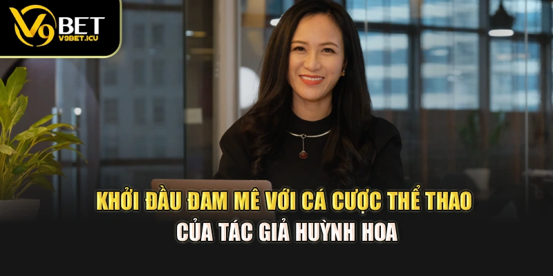 Khởi đầu đam mê với cá cược thể thao của tác giả Huỳnh Hoa